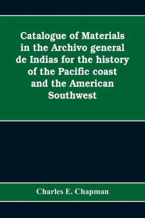 Catalogue of Materials in the Archivo General de Indias for the History of the Pacific Coast and the American Southwest