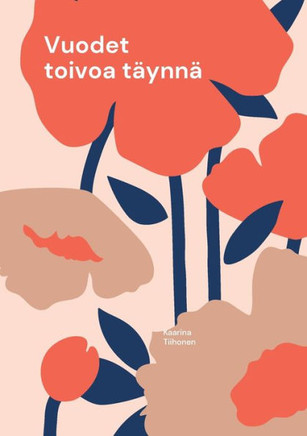 Vuodet toivoa täynnä : Runoja ja ajatuksia toivosta, rohkeudesta sekä olemassaolosta