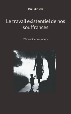 Le travail existentiel de nos souffrances : S'émanciper ou mourir