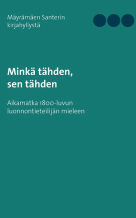 Minkä tähden, sen tähden : Aikamatka 1800-luvun luonnontieteilijän mieleen