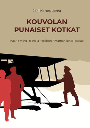 Kouvolan punaiset kotkat : Kaarlo Vilho Roine ja keskisen rintaman lento-osasto