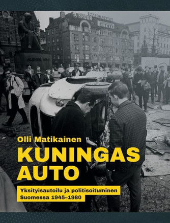 Kuningas Auto : Yksityisautoilu ja politisoituminen Suomessa 1945-1980