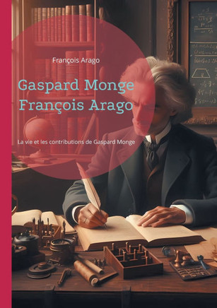 Gaspard Monge François Arago : La vie et les contributions de Gaspard Monge, père de la géométrie descriptive