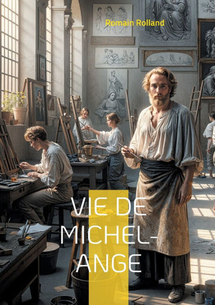 Vie de Michel-Ange : Une biographie détaillée du génie de la Renaissance par Romain Rolland