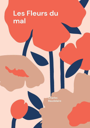 Les Fleurs du mal : Les Fleurs du mal - Une exploration poétique du symbolisme et de la modernité par Charles Baudelaire Les Fleurs du mal : Les Fleurs du mal - Une exploration poétique du symbolisme et de la modernité par Charles Baudelaire