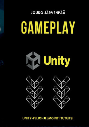 GAMEPLAY Unity : Unity-peliohjelmointi tutuksi GAMEPLAY Unity : Unity-peliohjelmointi tutuksi