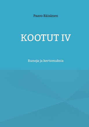 Kootut IV : Runoja ja kertomuksia