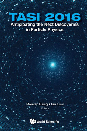 Anticipating the Next Discoveries in Particle Physics : Tasi 2016: Proceedings of 2016 Theoretical Advanced Study Institute in Elementary Particle Physics: 2016 Theoretical Advanced Study Institute in Elementary Particle Physics