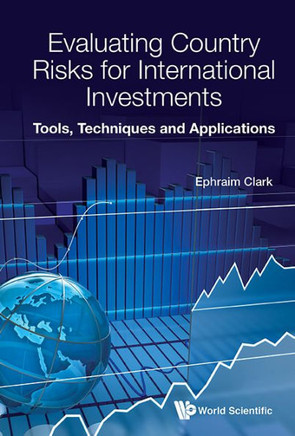Evaluating Country Risks for International Investments : Tools, Techniques and Applications