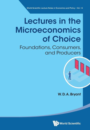 Lectures in the Microeconomics of Choice : Foundations, Consumers, and Producers