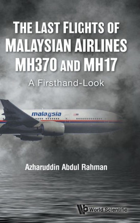 Last Flights of Malaysian Airlines Mh370 and Mh17, The: A Firsthand-Look