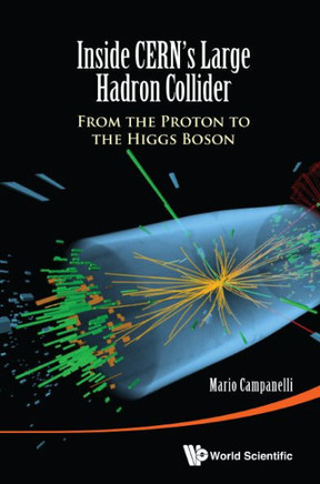 Inside CERN's Large Hadron Collider : From the Proton to the Higgs Boson