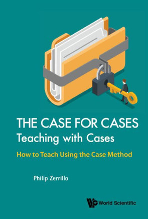 The Case for Cases : Teaching with Cases : how to Teach Using the Case Method