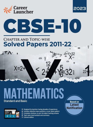 CBSE Class X 2023 : Chapter and Topic-wise Solved Papers 2011-2022 : Mathematics (Standard & Basic) (All Sets - Delhi & All India) by Career Launcher