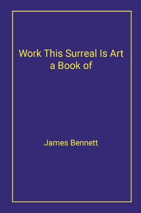 Work This Surreal Is Art a Book of