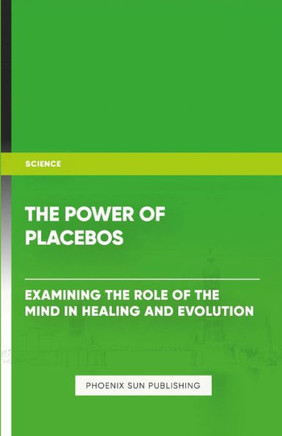 The Power of Placebos : Examining the Role of the Mind in Healing and Evolution