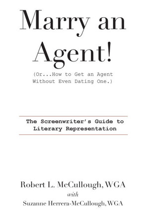 Marry an Agent! (Or...How to Get an Agent Without Even Dating One.) : The Screenwriter's Guide to Literary Representation