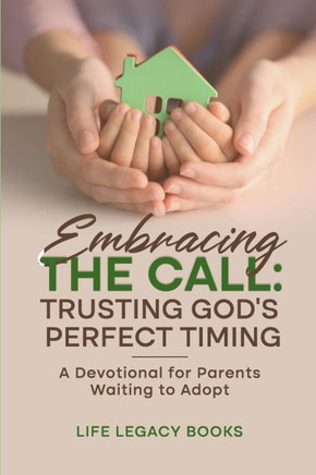 Embracing the Call : Trusting God's Perfect Timing: A Devotional for Parents Waiting to Adopt