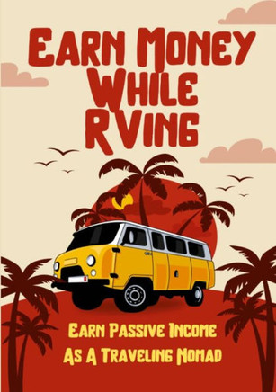 Earn Money While RVing : Earn Passive Income As A Traveling Nomad