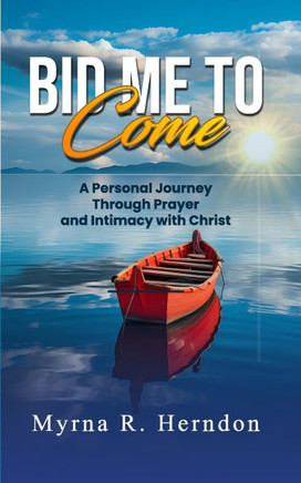 Bid Me to Come : A Personal Journey Through Prayer and Intimacy with Christ