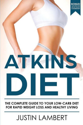 Atkins Diet: The Complete Guide to Your Low-Carb Diet for Rapid Weight Loss and Healthy Living