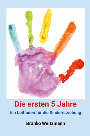 Die ersten 5 Jahre : Ein Leitfaden für die Kindererziehung
