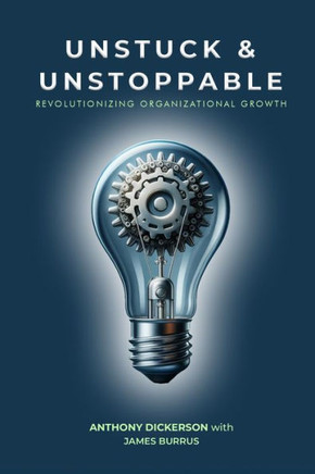 Unstuck and Unstoppable : Revolutionizing Organizational Growth