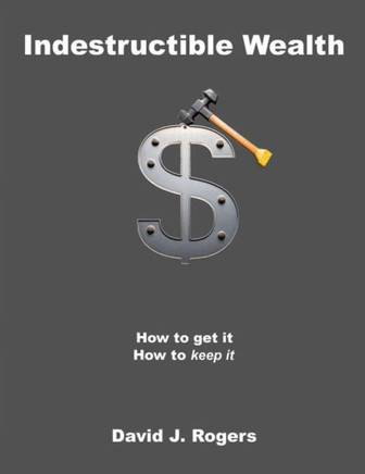 Indestructible Wealth : How to Get It, How to Keep It