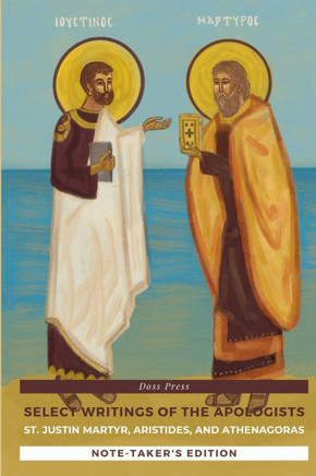 Select Writings of the Apologists - Note-Taker's Edition : St. Justin Martyr, Aristides, and Athenagoras
