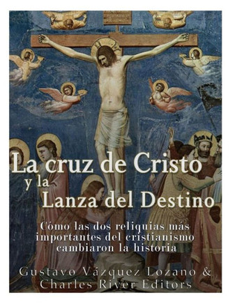 La cruz de Cristo y la Lanza del Destino: Cómo las dos reliquias más importantes del cristianismo cambiaron la historia