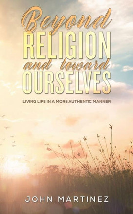 Beyond Religion and Toward Ourselves
