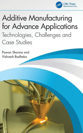 Additive Manufacturing for Advance Applications : Technologies, Challenges and Case Studies