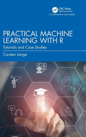Practical Machine Learning with R : Tutorials and Case Studies