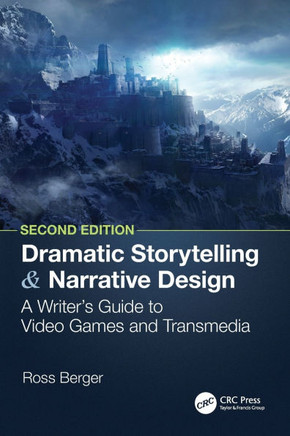 Dramatic Storytelling and Narrative Design : A Writer's Guide to Video Games and Transmedia