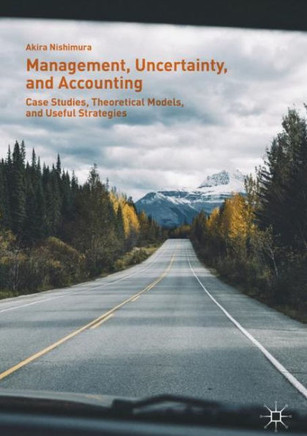 Management, Uncertainty, and Accounting : Case Studies, Theoretical Models, and Useful Strategies