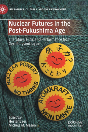 Nuclear Futures in the Post-Fukushima Age : Literature, Film, and Performance from Germany and Japan