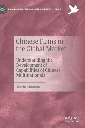 Chinese Firms in the Global Market : Understanding the Development of Capabilities of Chinese Multinationals