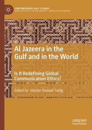 Al Jazeera in the Gulf and in the World : Is It Redefining Global Communication Ethics?