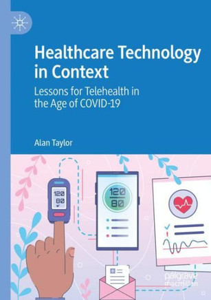 Healthcare Technology in Context : Lessons for Telehealth in the Age of COVID-19