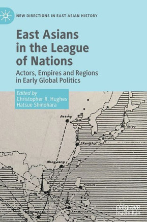 East Asians in the League of Nations : Actors, Empires and Regions in Early Global Politics