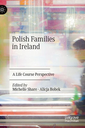 Polish Families in Ireland : A Life Course Perspective