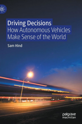 Driving Decisions : How Autonomous Vehicles Make Sense of the World