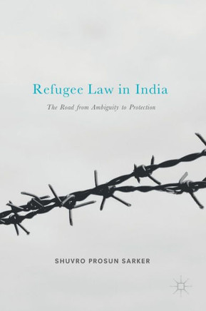Refugee Law in India : The Road from Ambiguity to Protection