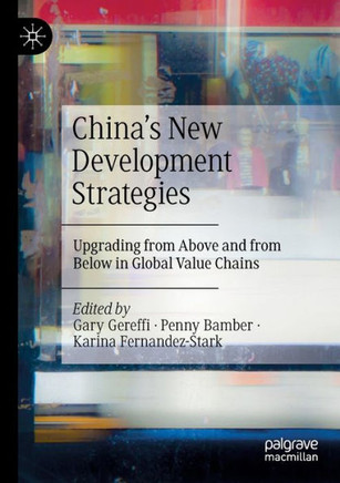 China’s New Development Strategies : Upgrading from Above and from Below in Global Value Chains