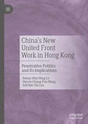 China's New United Front Work in Hong Kong : Penetrative Politics and Its Implications