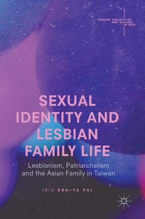 Sexual Identity and Lesbian Family Life : Lesbianism, Patriarchalism and the Asian Family in Taiwan