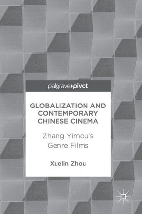 Globalization and Contemporary Chinese Cinema : Zhang Yimou's Genre Films