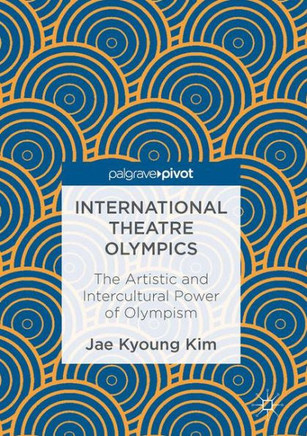 International Theatre Olympics : The Artistic and Intercultural Power of Olympism