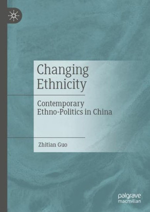 Changing Ethnicity : Contemporary Ethno-Politics in China