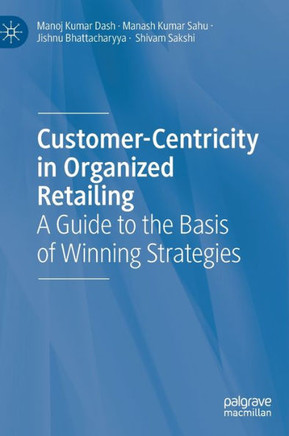 Customer-Centricity in Organized Retailing : A Guide to the Basis of Winning Strategies
